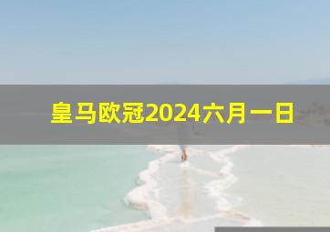 皇马欧冠2024六月一日