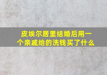 皮埃尔居里结婚后用一个亲戚给的洗钱买了什么