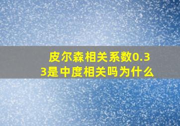 皮尔森相关系数0.33是中度相关吗为什么