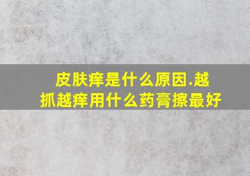 皮肤痒是什么原因.越抓越痒用什么药膏擦最好