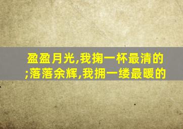 盈盈月光,我掬一杯最清的;落落余辉,我拥一缕最暖的