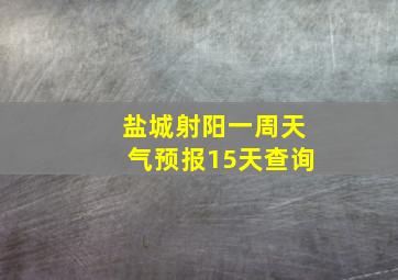 盐城射阳一周天气预报15天查询