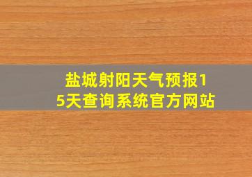 盐城射阳天气预报15天查询系统官方网站