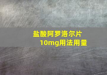 盐酸阿罗洛尔片10mg用法用量