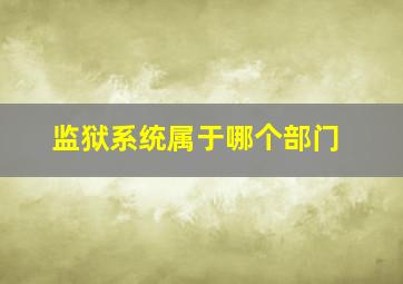 监狱系统属于哪个部门