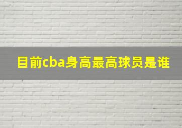 目前cba身高最高球员是谁