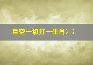 目空一切打一生肖冫冫