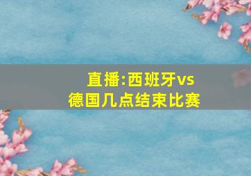 直播:西班牙vs德国几点结束比赛