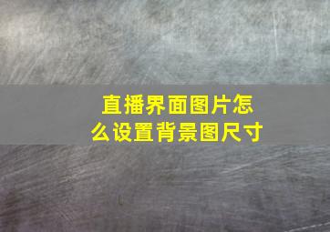 直播界面图片怎么设置背景图尺寸