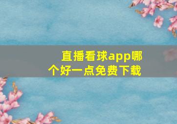 直播看球app哪个好一点免费下载