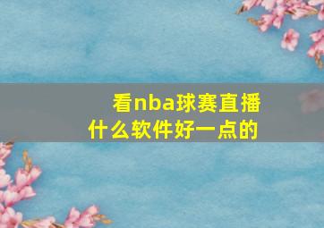 看nba球赛直播什么软件好一点的