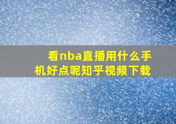 看nba直播用什么手机好点呢知乎视频下载