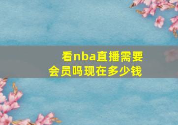 看nba直播需要会员吗现在多少钱