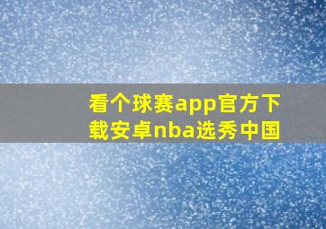 看个球赛app官方下载安卓nba选秀中国