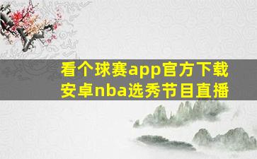 看个球赛app官方下载安卓nba选秀节目直播