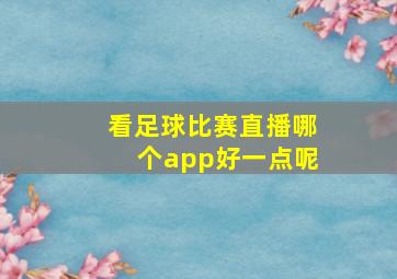 看足球比赛直播哪个app好一点呢