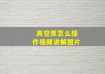 真空泵怎么操作视频讲解图片