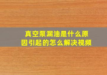 真空泵漏油是什么原因引起的怎么解决视频