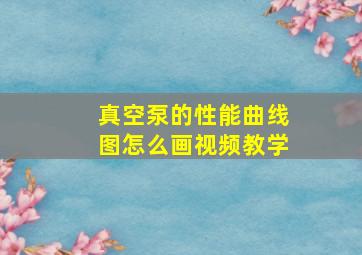 真空泵的性能曲线图怎么画视频教学