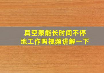 真空泵能长时间不停地工作吗视频讲解一下