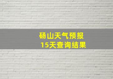 砀山天气预报15天查询结果