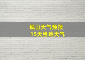 砚山天气预报15天当地天气