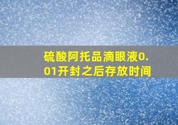 硫酸阿托品滴眼液0.01开封之后存放时间