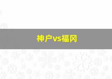 神户vs福冈