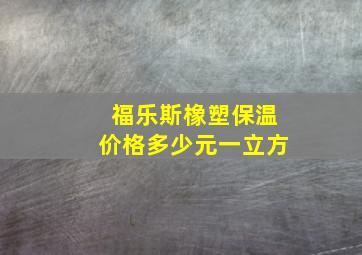 福乐斯橡塑保温价格多少元一立方