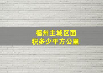 福州主城区面积多少平方公里