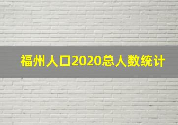 福州人口2020总人数统计