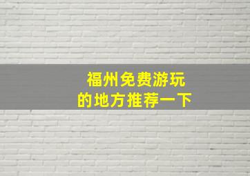 福州免费游玩的地方推荐一下