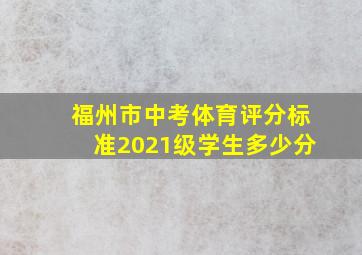 福州市中考体育评分标准2021级学生多少分