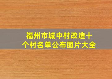 福州市城中村改造十个村名单公布图片大全