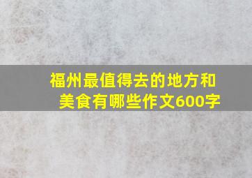 福州最值得去的地方和美食有哪些作文600字