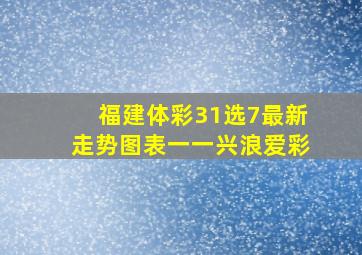 福建体彩31选7最新走势图表一一兴浪爱彩