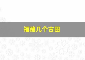 福建几个古田