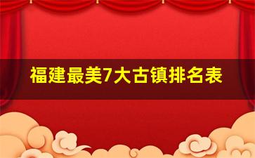 福建最美7大古镇排名表