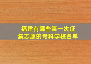 福建有哪些第一次征集志愿的专科学校名单