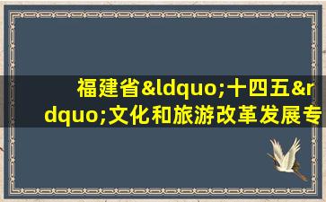 福建省“十四五”文化和旅游改革发展专项规划