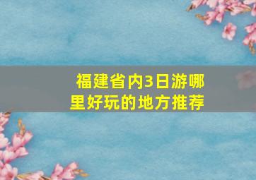 福建省内3日游哪里好玩的地方推荐