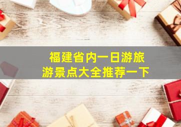 福建省内一日游旅游景点大全推荐一下