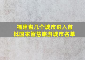 福建省几个城市进入首批国家智慧旅游城市名单