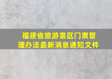 福建省旅游景区门票管理办法最新消息通知文件