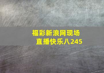 福彩新浪网现场直播快乐八245