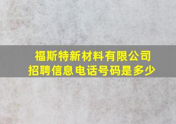 福斯特新材料有限公司招聘信息电话号码是多少