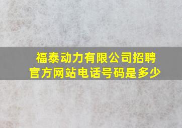 福泰动力有限公司招聘官方网站电话号码是多少