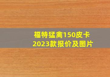 福特猛禽150皮卡2023款报价及图片