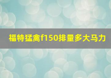 福特猛禽f150排量多大马力