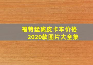 福特猛禽皮卡车价格2020款图片大全集